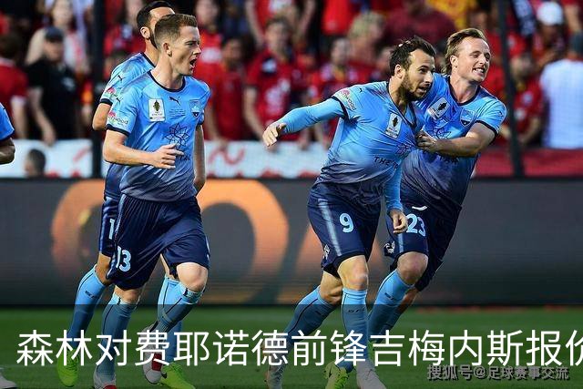 森林对费耶诺德前锋吉梅内斯报价提高到2800万镑